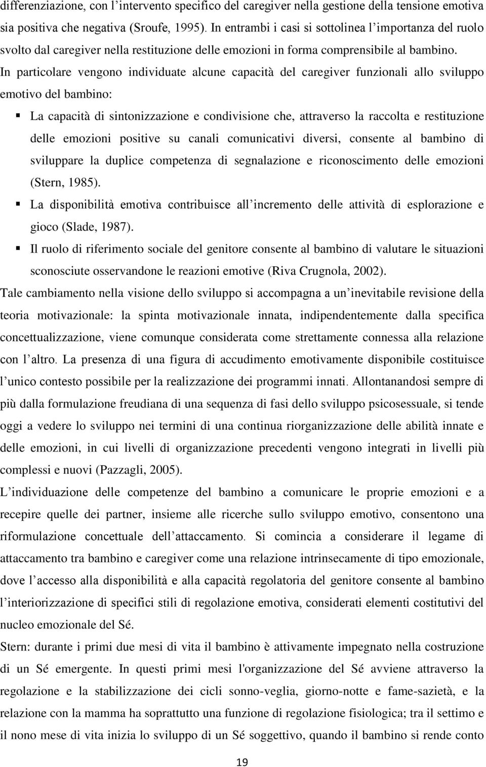 In particolare vengono individuate alcune capacità del caregiver funzionali allo sviluppo emotivo del bambino: La capacità di sintonizzazione e condivisione che, attraverso la raccolta e restituzione