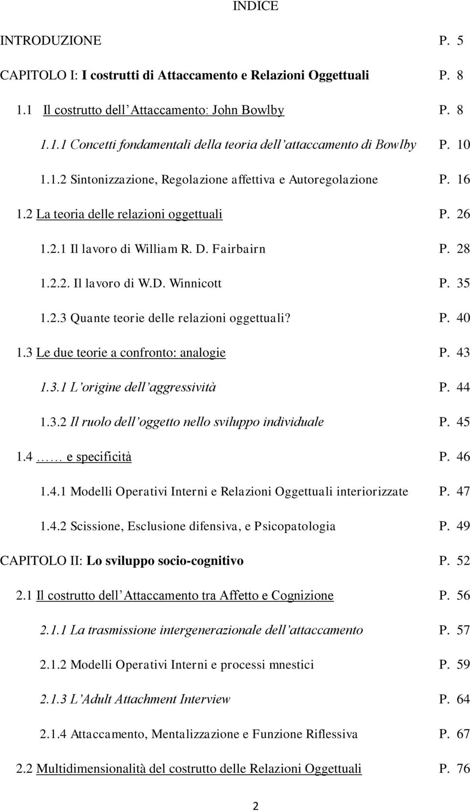 35 1.2.3 Quante teorie delle relazioni oggettuali? P. 40 1.3 Le due teorie a confronto: analogie P. 43 1.3.1 L origine dell aggressività P. 44 1.3.2 Il ruolo dell oggetto nello sviluppo individuale P.