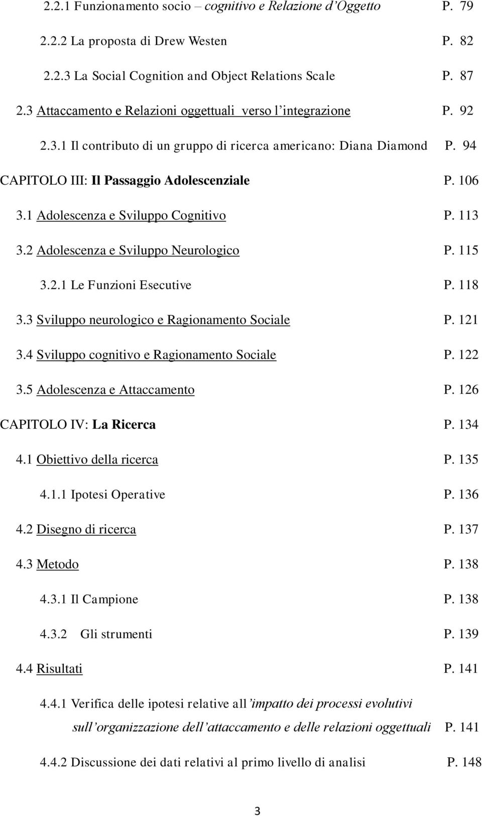 1 Adolescenza e Sviluppo Cognitivo P. 113 3.2 Adolescenza e Sviluppo Neurologico P. 115 3.2.1 Le Funzioni Esecutive P. 118 3.3 Sviluppo neurologico e Ragionamento Sociale P. 121 3.