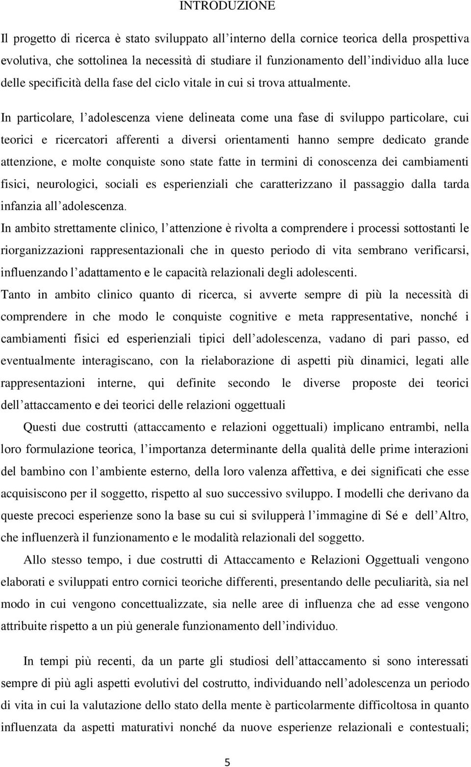 In particolare, l adolescenza viene delineata come una fase di sviluppo particolare, cui teorici e ricercatori afferenti a diversi orientamenti hanno sempre dedicato grande attenzione, e molte