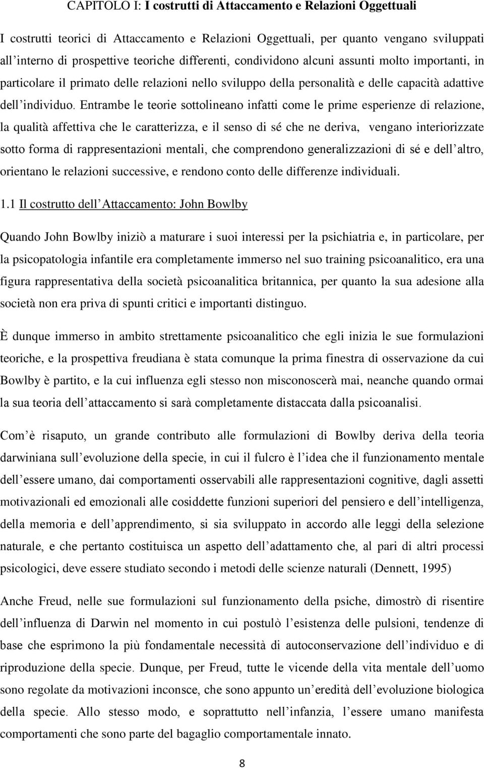 Entrambe le teorie sottolineano infatti come le prime esperienze di relazione, la qualità affettiva che le caratterizza, e il senso di sé che ne deriva, vengano interiorizzate sotto forma di