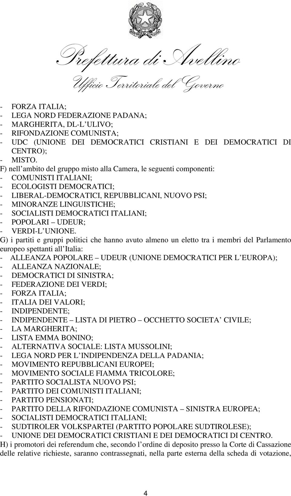 SOCIALISTI DEMOCRATICI ITALIANI; - POPOLARI UDEUR; - VERDI-L UNIONE.