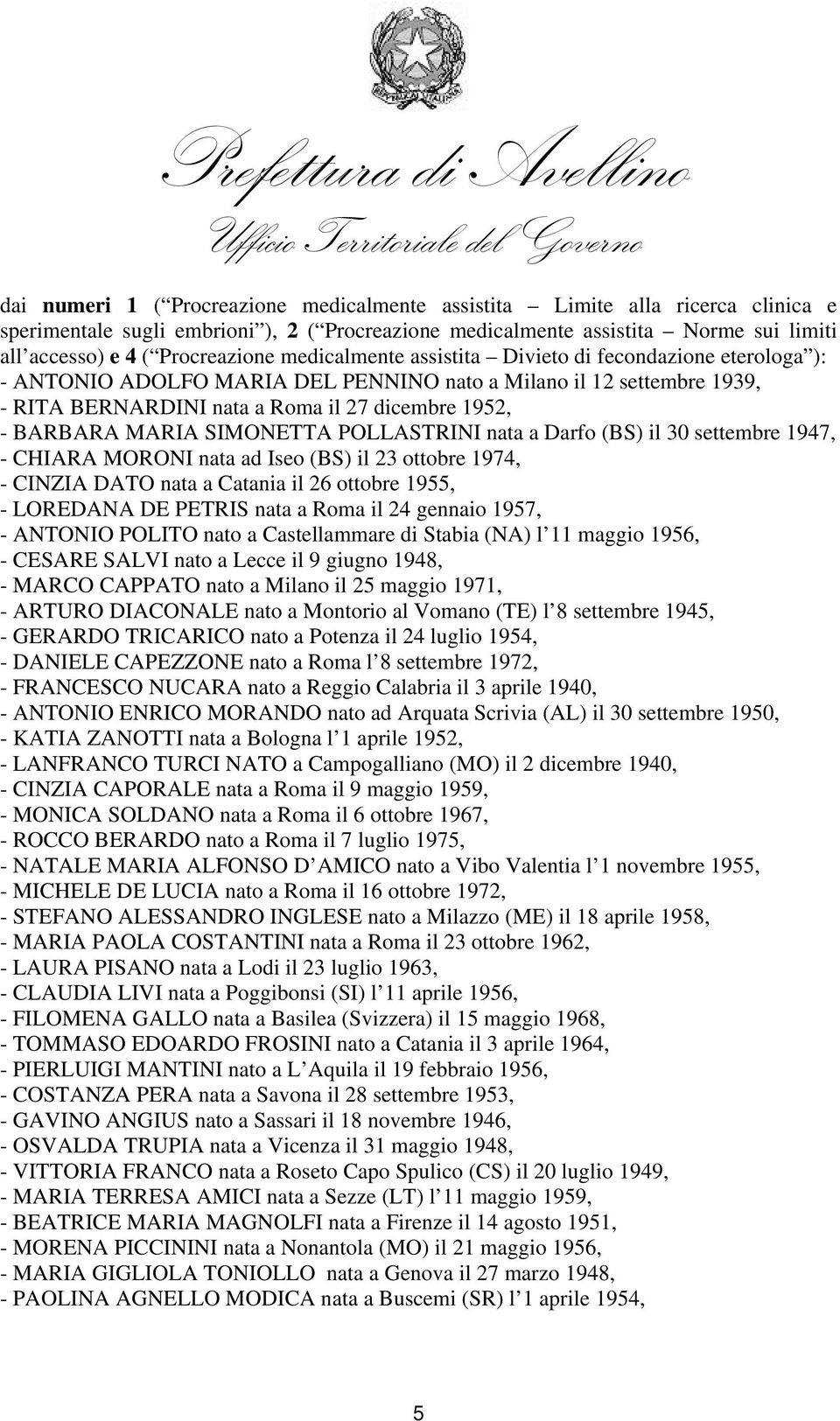 BARBARA MARIA SIMONETTA POLLASTRINI nata a Darfo (BS) il 30 settembre 1947, - CHIARA MORONI nata ad Iseo (BS) il 23 ottobre 1974, - CINZIA DATO nata a Catania il 26 ottobre 1955, - LOREDANA DE PETRIS