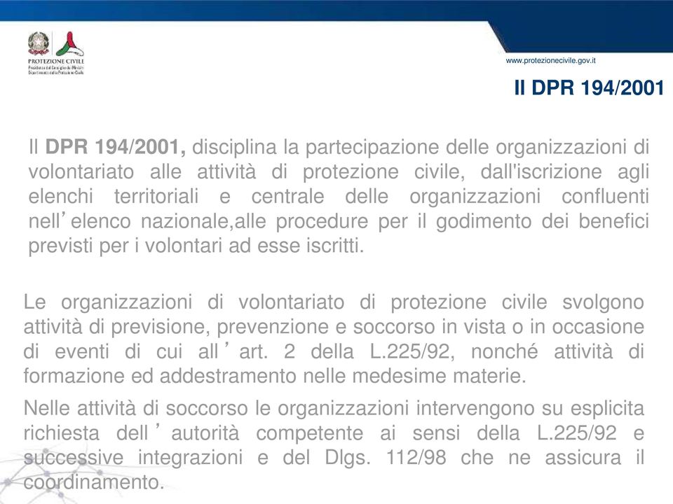 Le organizzazioni di volontariato di protezione civile svolgono attività di previsione, prevenzione e soccorso in vista o in occasione di eventi di cui all art. 2 della L.