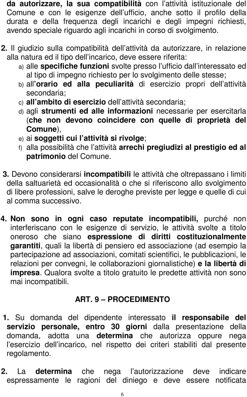 Il giudizio sulla compatibilità dell attività da autorizzare, in relazione alla natura ed il tipo dell incarico, deve essere riferita: a) alle specifiche funzioni svolte presso l ufficio dall