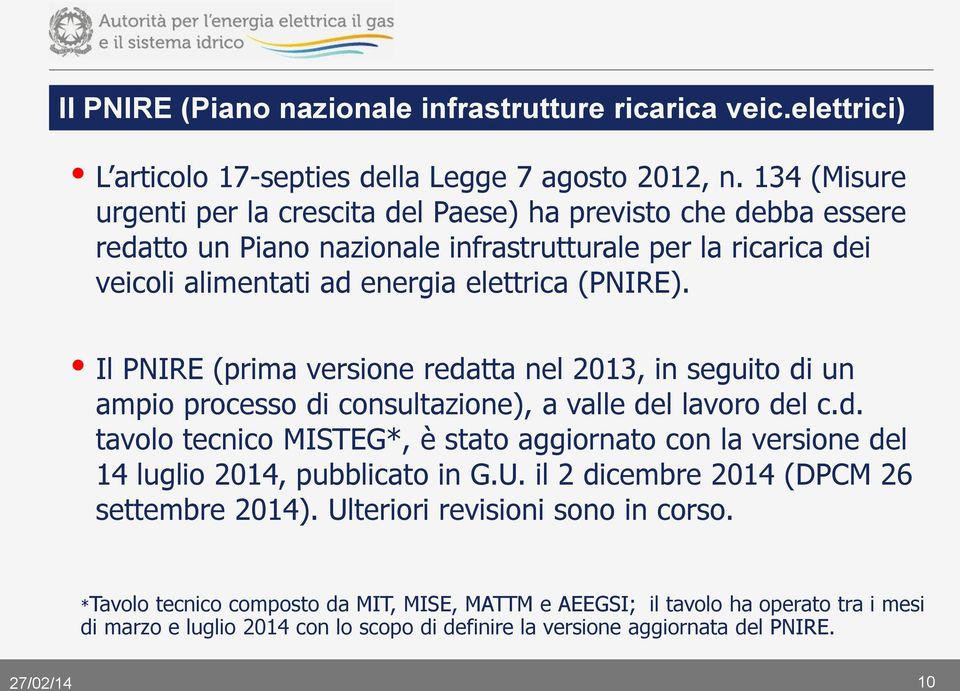 Il PNIRE (prima versione redatta nel 2013, in seguito di un ampio processo di consultazione), a valle del lavoro del c.d. tavolo tecnico MISTEG*, è stato aggiornato con la versione del 14 luglio 2014, pubblicato in G.