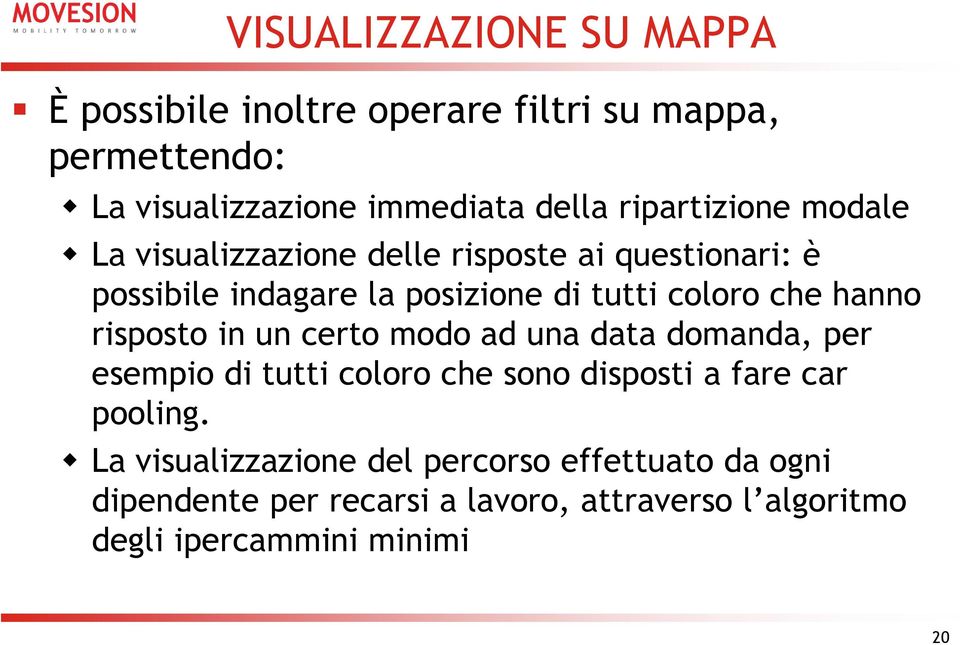 hanno risposto in un certo modo ad una data domanda, per esempio di tutti coloro che sono disposti a fare car pooling.