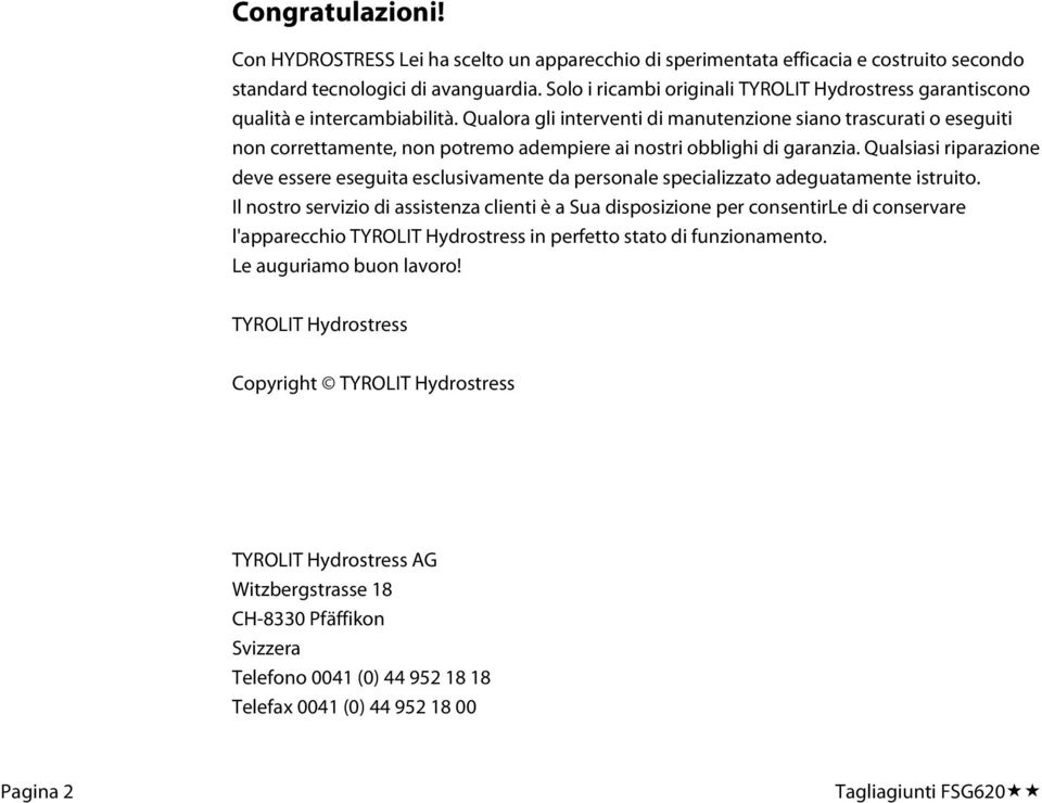 Qualora gli interventi di manutenzione siano trascurati o eseguiti non correttamente, non potremo adempiere ai nostri obblighi di garanzia.