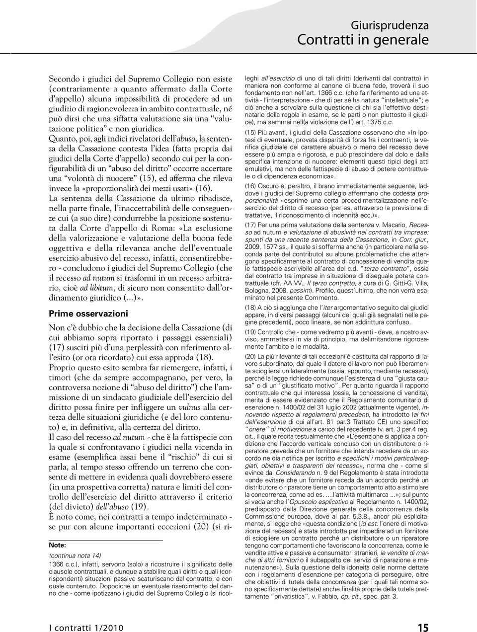 Quanto, poi, agli indici rivelatori dell abuso, la sentenza della Cassazione contesta l idea (fatta propria dai giudici della Corte d appello) secondo cui per la configurabilità di un abuso del