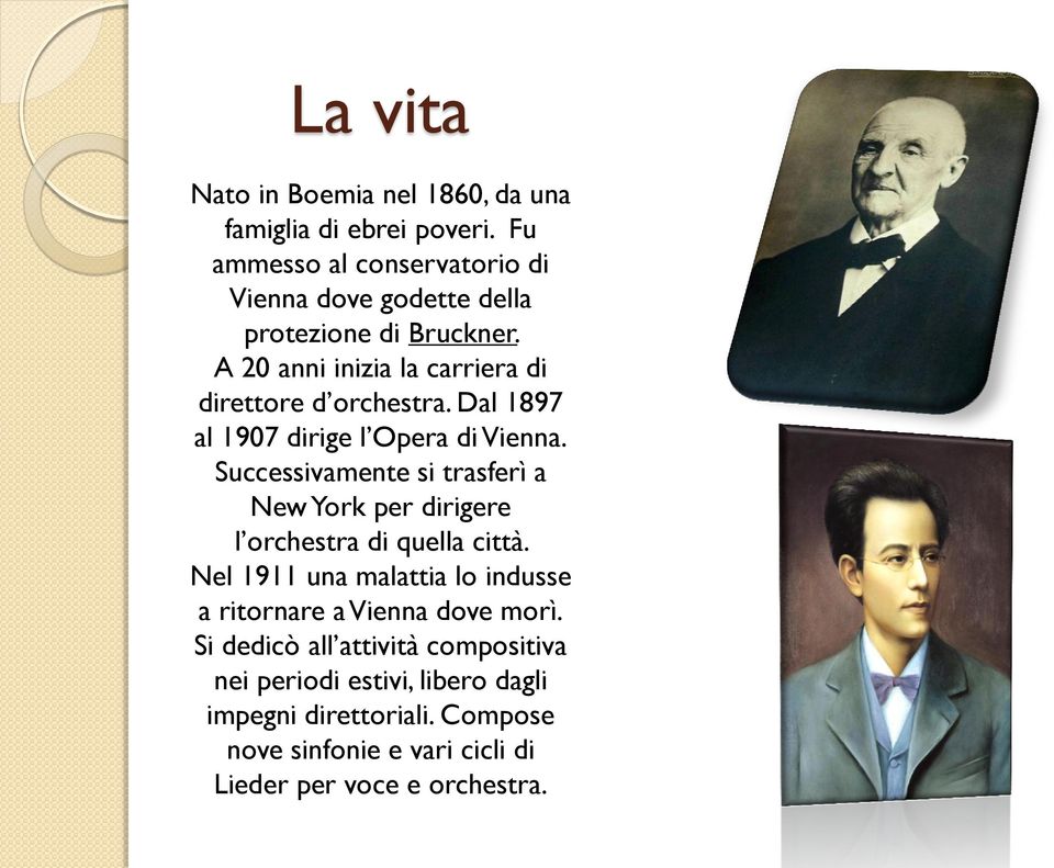 Dal 1897 al 1907 dirige l Opera di Vienna. Successivamente si trasferì a New York per dirigere l orchestra di quella città.