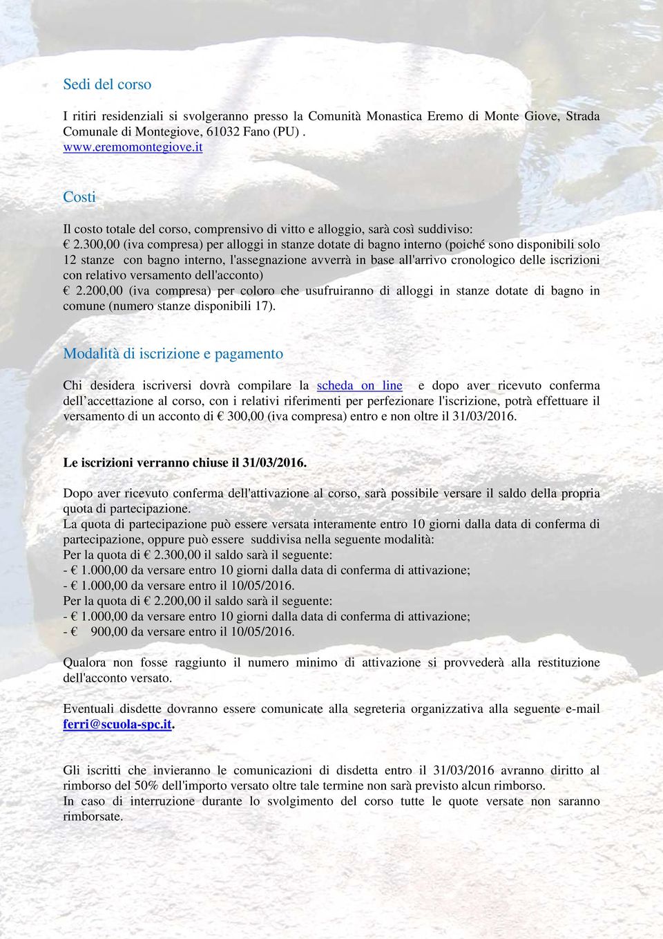 300,00 (iva compresa) per alloggi in stanze dotate di bagno interno (poiché sono disponibili solo 12 stanze con bagno interno, l'assegnazione avverrà in base all'arrivo cronologico delle iscrizioni