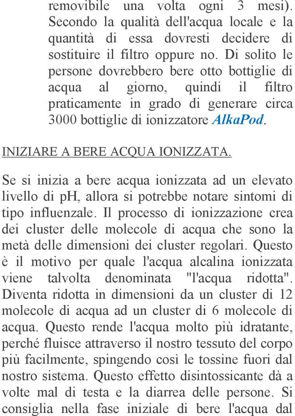 Se si inizia a bere acqua ionizzata ad un elevato livello di ph, allora si potrebbe notare sintomi di tipo influenzale.