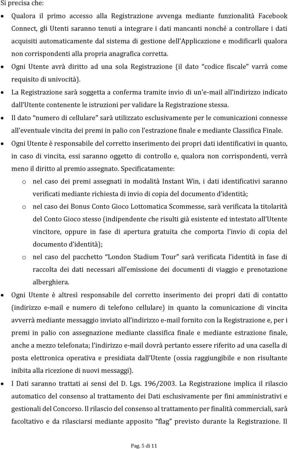 Ogni Utente avrà diritto ad una sola Registrazione (il dato codice fiscale varrà come requisito di univocità).