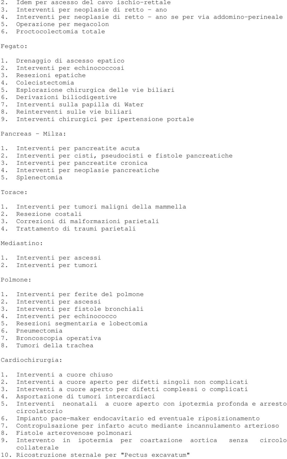 Derivazioni biliodigestive 7. Interventi sulla papilla di Water 8. Reinterventi sulle vie biliari 9. Interventi chirurgici per ipertensione portale Pancreas - Milza: 1.