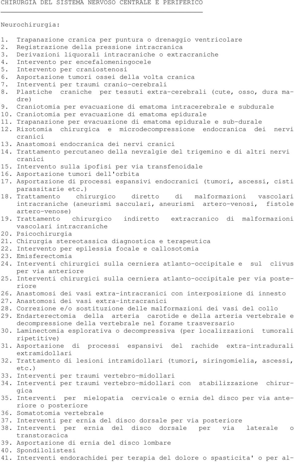 Interventi per traumi cranio-cerebrali 8. Plastiche craniche per tessuti extra-cerebrali (cute, osso, dura madre) 9. Craniotomia per evacuazione di ematoma intracerebrale e subdurale 10.