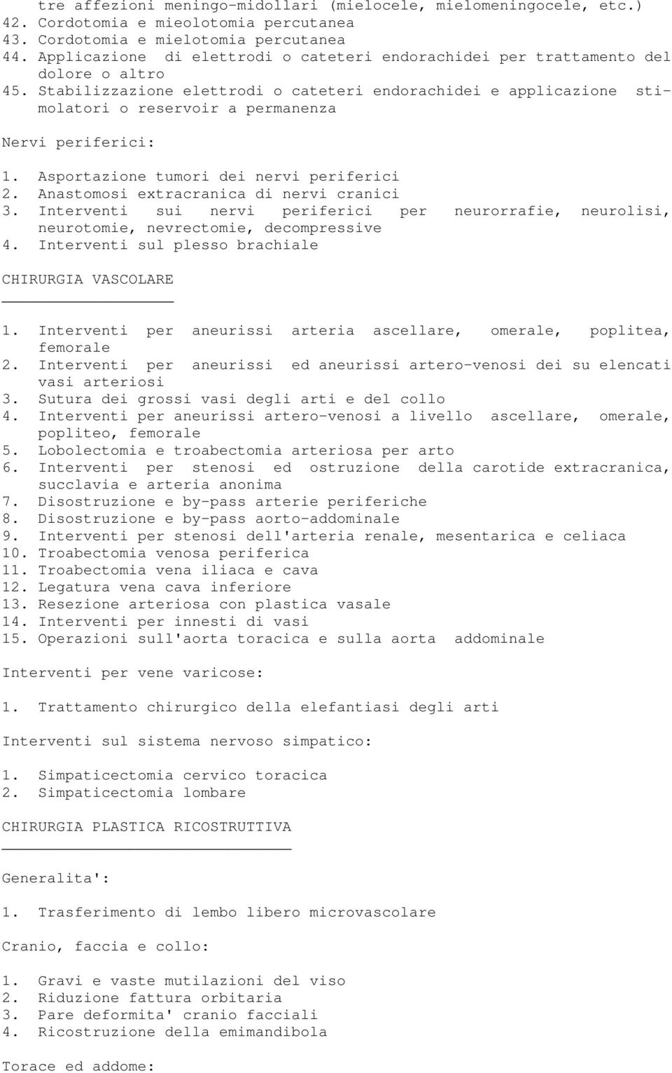 Stabilizzazione elettrodi o cateteri endorachidei e applicazione stimolatori o reservoir a permanenza Nervi periferici: 1. Asportazione tumori dei nervi periferici 2.