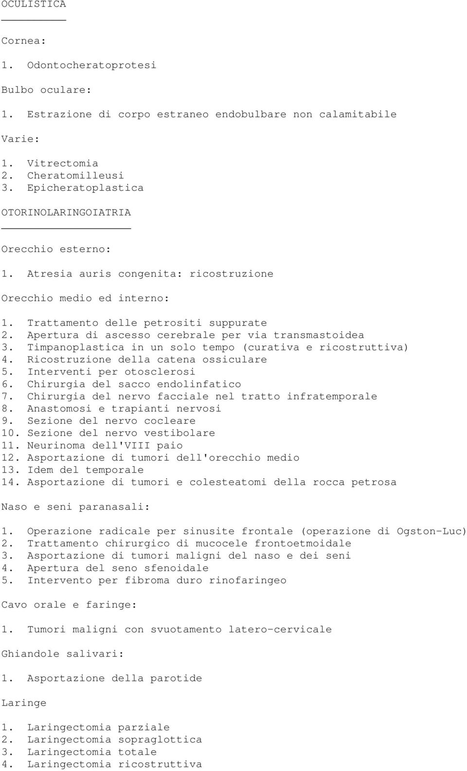 Apertura di ascesso cerebrale per via transmastoidea 3. Timpanoplastica in un solo tempo (curativa e ricostruttiva) 4. Ricostruzione della catena ossiculare 5. Interventi per otosclerosi 6.