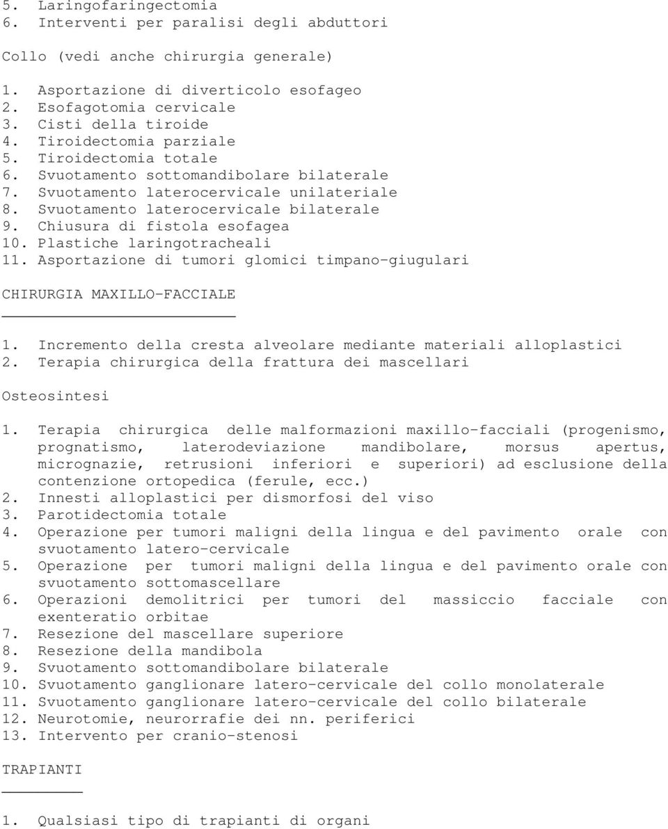 Chiusura di fistola esofagea 10. Plastiche laringotracheali 11. Asportazione di tumori glomici timpano-giugulari CHIRURGIA MAXILLO-FACCIALE 1.