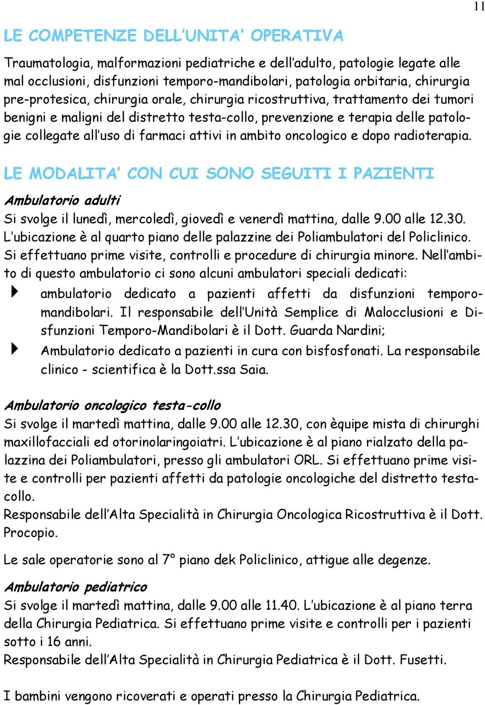 in ambito oncologico e dopo radioterapia. LE MODALITA CON CUI SONO SEGUITI I PAZIENTI Ambulatorio adulti Si svolge il lunedì, mercoledì, giovedì e venerdì mattina, dalle 9.00 alle 12.30.