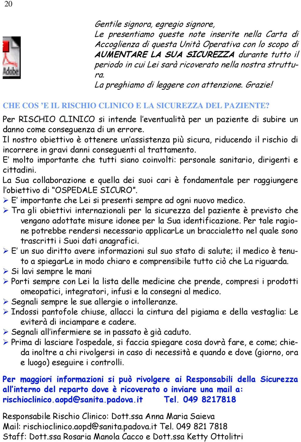 Per RISCHIO CLINICO si intende l eventualità per un paziente di subire un danno come conseguenza di un errore.