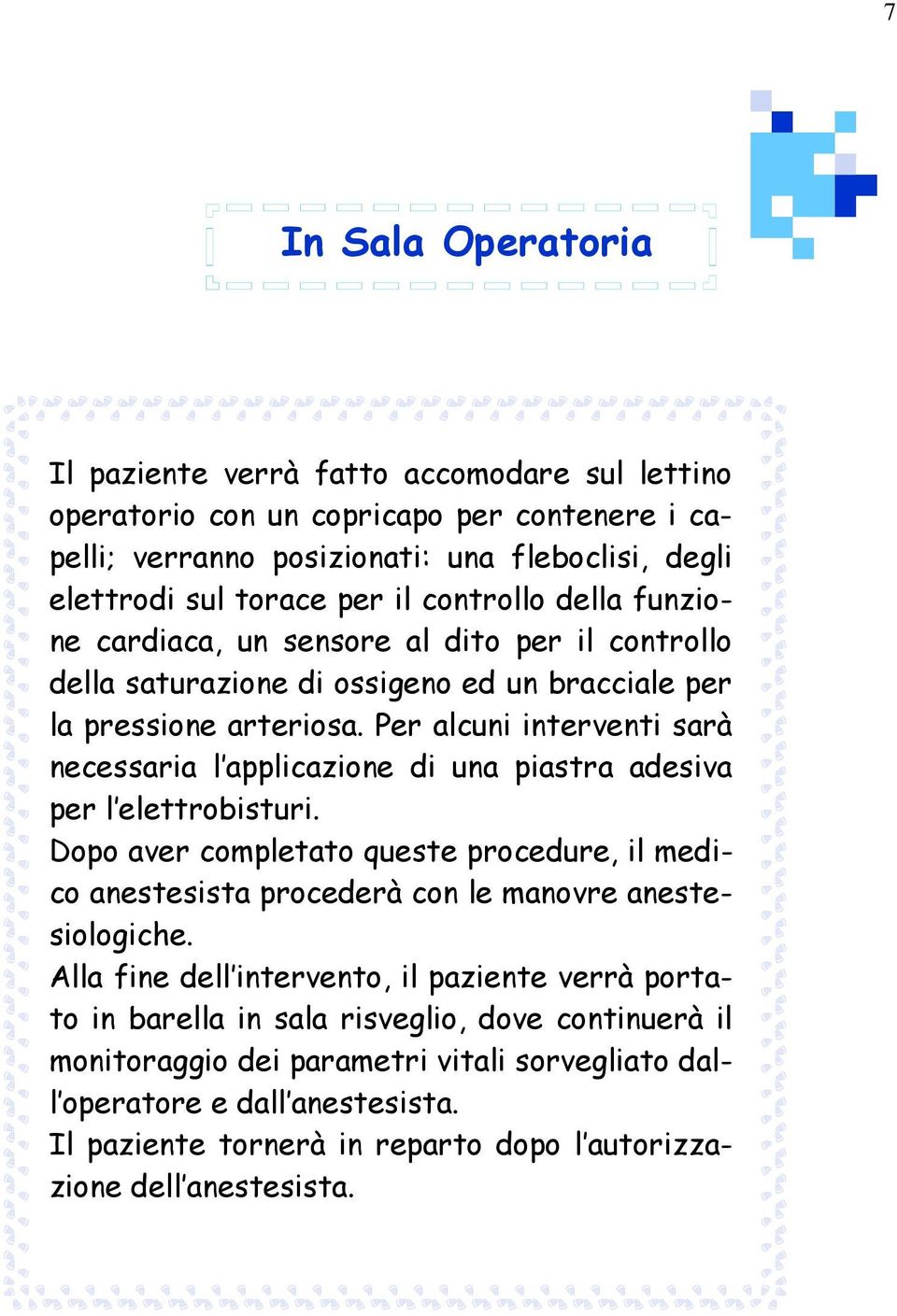 Per alcuni interventi sarà necessaria l applicazione di una piastra adesiva per l elettrobisturi.