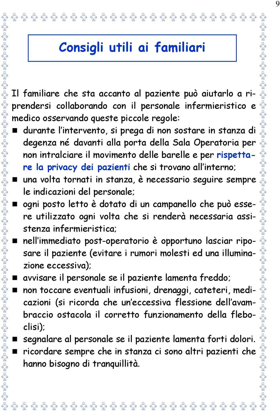 trovano all interno; una volta tornati in stanza, è necessario seguire sempre le indicazioni del personale; ogni posto letto è dotato di un campanello che può essere utilizzato ogni volta che si