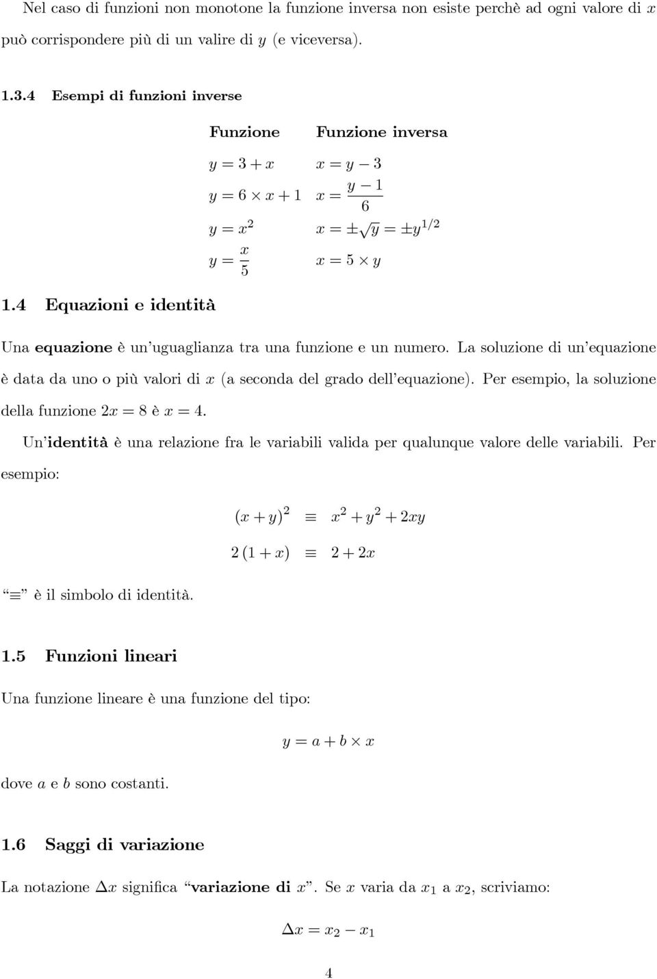 La soluzione di un equazione èdatadaunoopiùvaloridi (a seconda del grado dell equazione). Per esempio, la soluzione della funzione 2 8è 4.