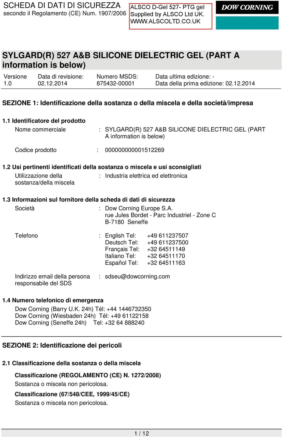 2 Usi pertinenti identificati della sostanza o miscela e usi sconsigliati Utilizzazione della : Industria elettrica ed elettronica sostanza/della miscela 1.