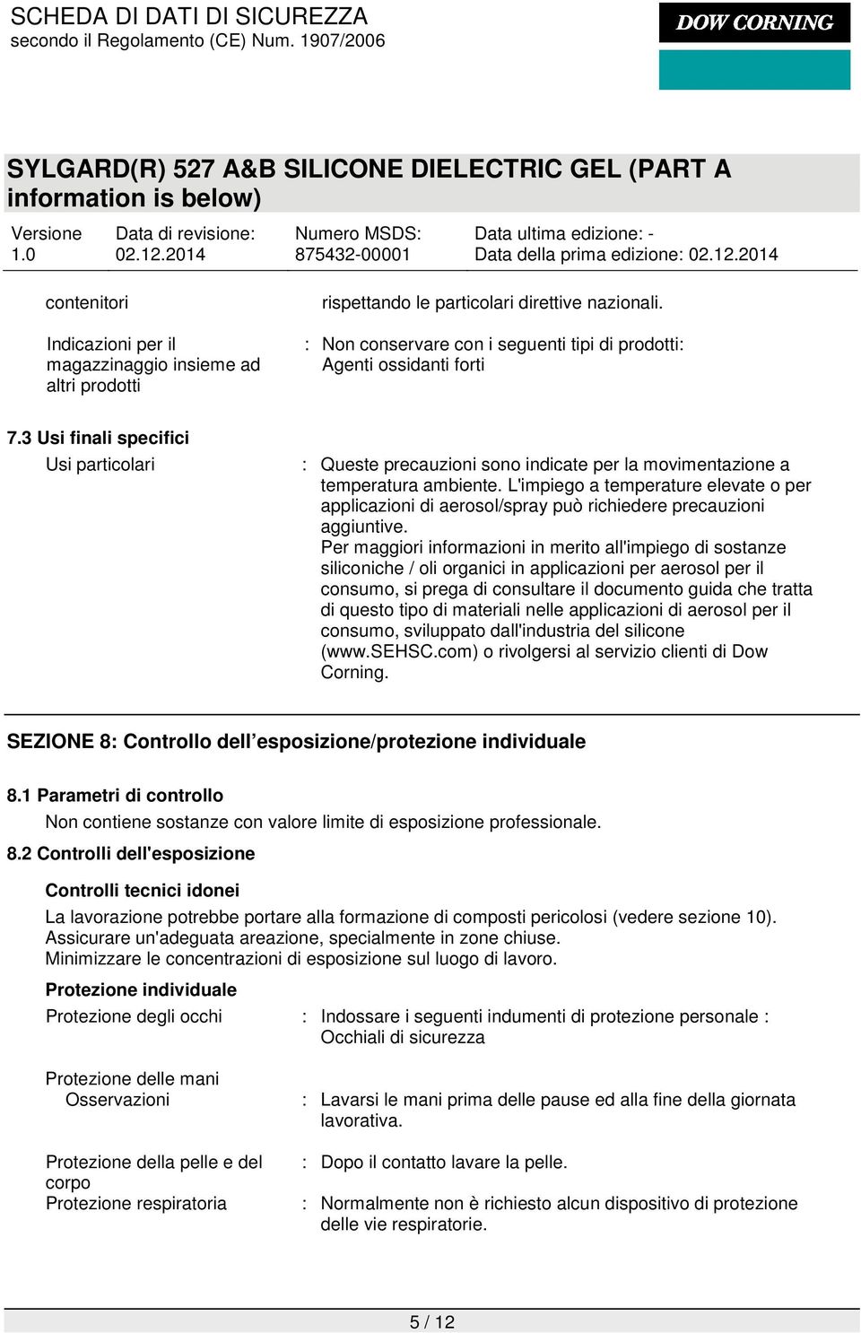 L'impiego a temperature elevate o per applicazioni di aerosol/spray può richiedere precauzioni aggiuntive.