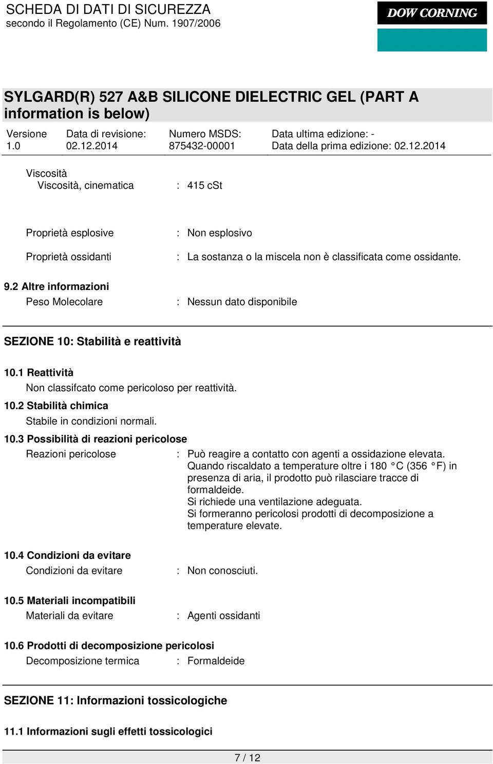 Quando riscaldato a temperature oltre i 180 C (356 F) in presenza di aria, il prodotto può rilasciare tracce di formaldeide. Si richiede una ventilazione adeguata.