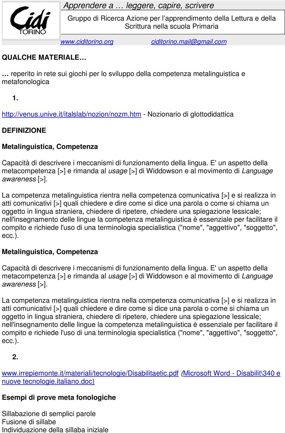 E' un aspetto della metacompetenza [>] e rimanda al usage [>] di Widdowson e al movimento di Language awareness [>].