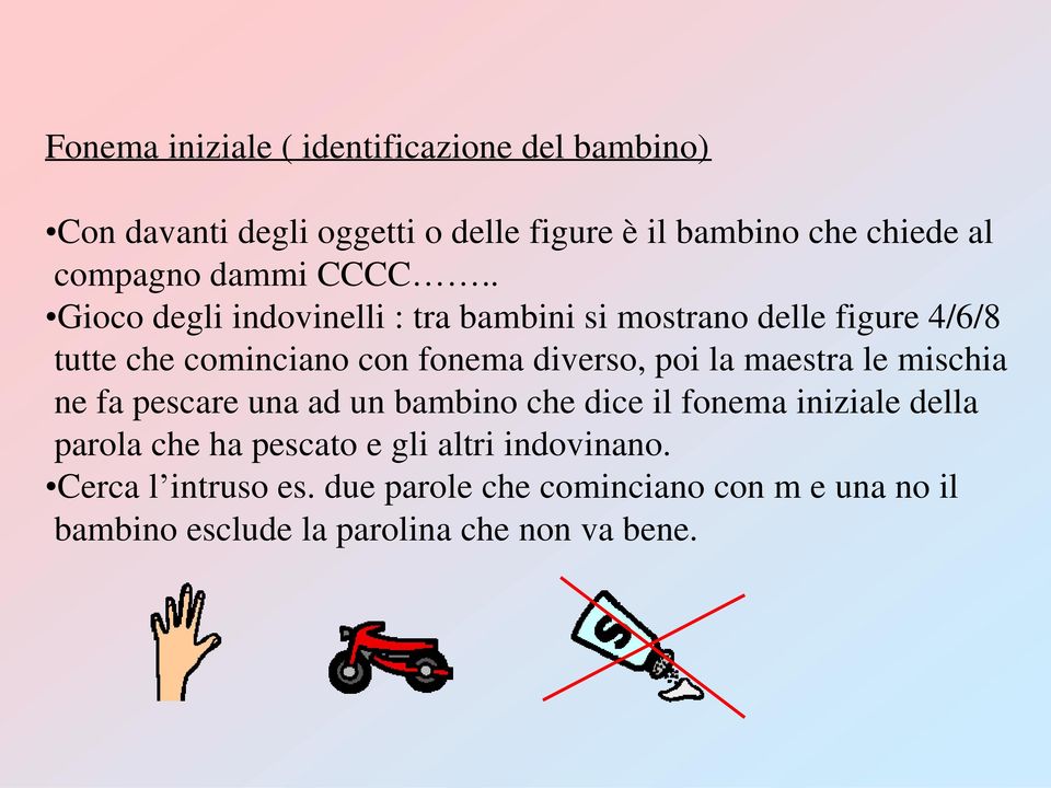 . Gioco degli indovinelli : tra bambini si mostrano delle figure 4/6/8 tutte che cominciano con fonema diverso, poi la