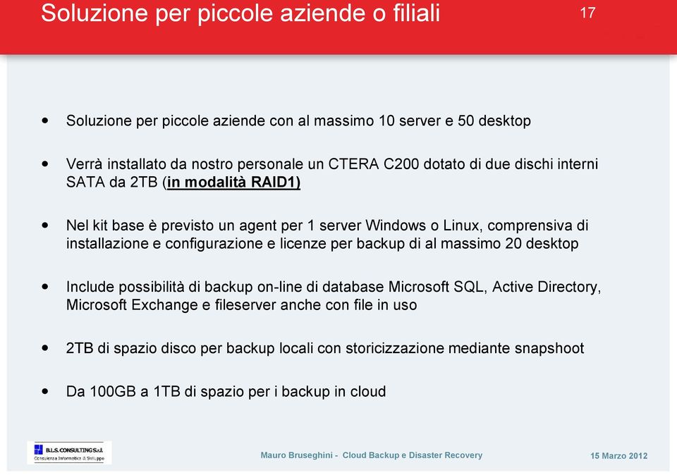 configurazione e licenze per backup di al massimo 20 desktop Include possibilità di backup on-line di database Microsoft SQL, Active Directory, Microsoft