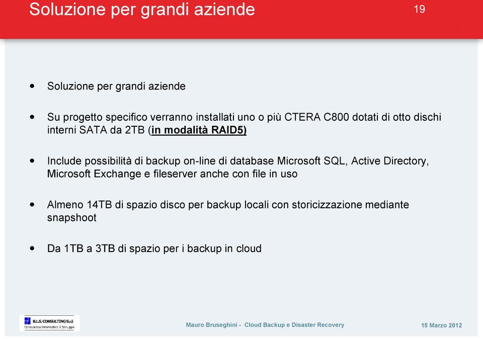 di database Microsoft SQL, Active Directory, Microsoft Exchange e fileserver anche con file in uso Almeno 14TB