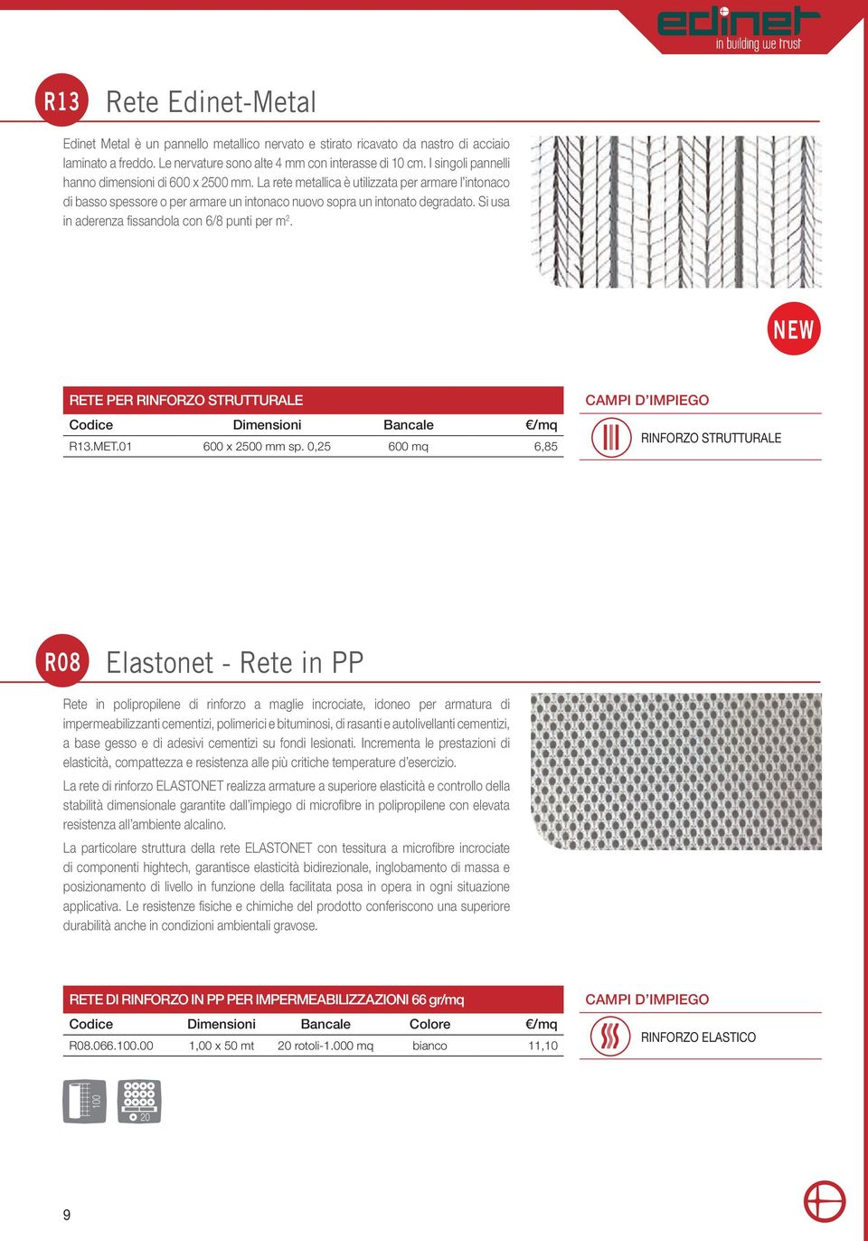 Si usa in aderenza fissandola con 6/8 punti per m 2. NEW RETE PER RINFORZO STRUTTURALE Codice Dimensioni Bancale /mq R13.MET.01 600 x 2500 mm sp.