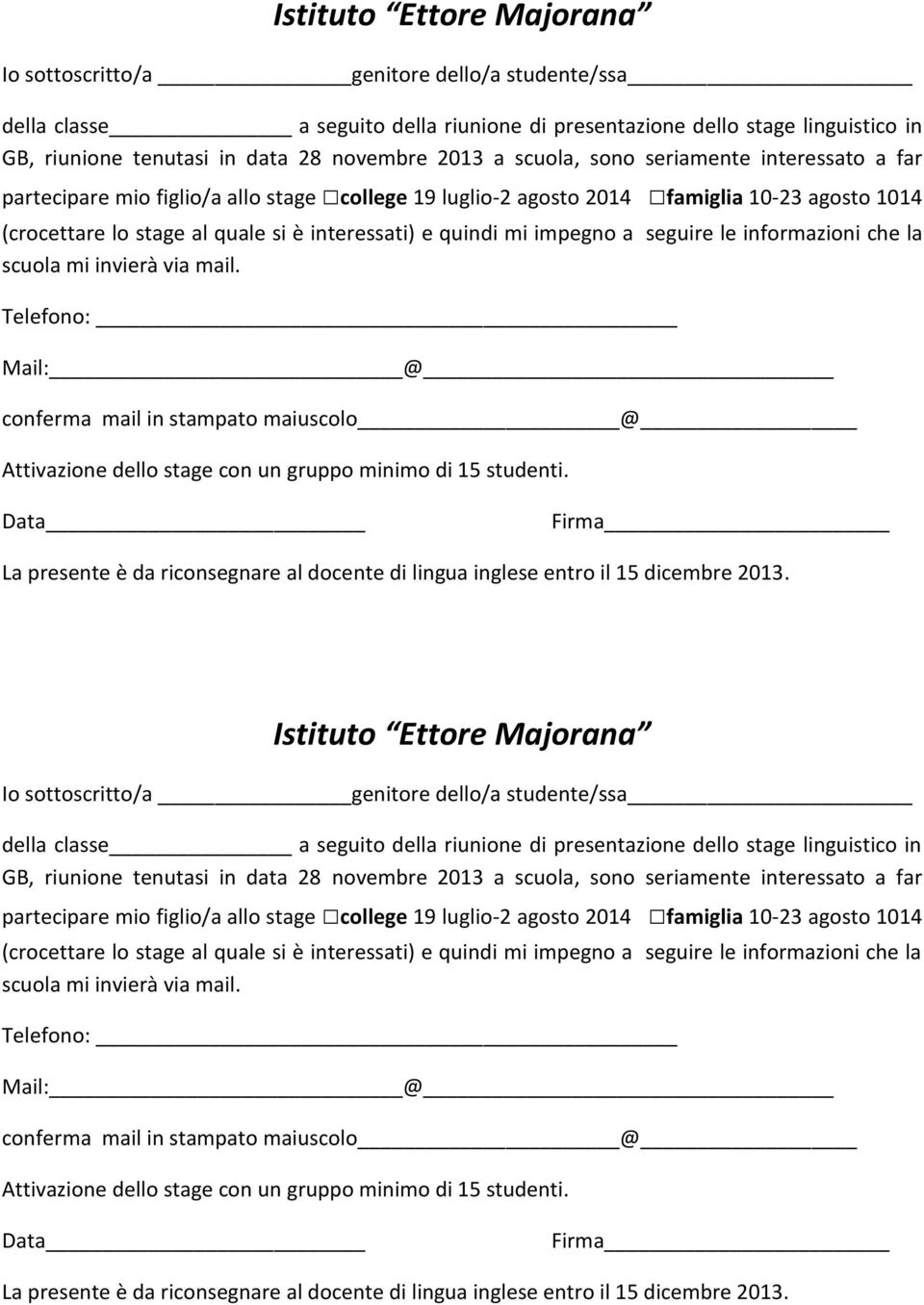 quindi mi impegno a seguire le informazioni che la scuola mi invierà via mail. Telefono: Mail: @ conferma mail in stampato maiuscolo @ Attivazione dello stage con un gruppo minimo di 15 studenti.