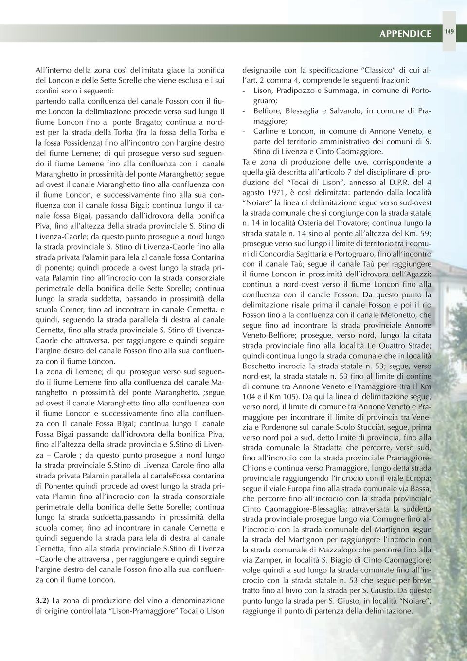 all incontro con l argine destro del fiume Lemene; di qui prosegue verso sud seguendo il fiume Lemene fino alla confluenza con il canale Maranghetto in prossimità del ponte Maranghetto; segue ad