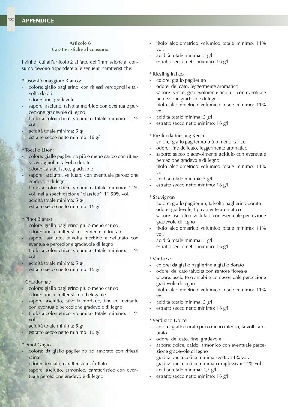 paglierino più o meno carico con riflessi verdognoli e talvolta dorati - odore: caratteristico, gradevole - sapore: asciutto, vellutato con eventuale percezione nella specificazione classico : 11.