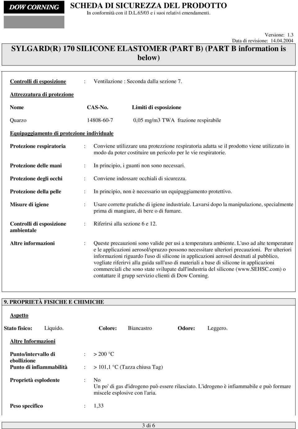 se il prodotto viene utilizzato in modo da poter costituire un pericolo per le vie respiratorie. Protezione delle mani : In principio, i guanti non sono necessari.