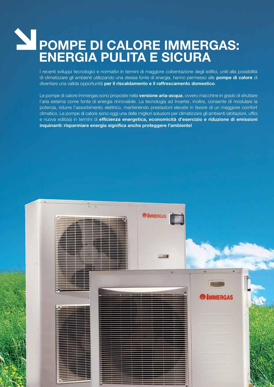 Le pompe di calore Immergas sono proposte nella versione aria-acqua, ovvero macchine in grado di sfruttare l aria esterna come fonte di energia rinnovabile.