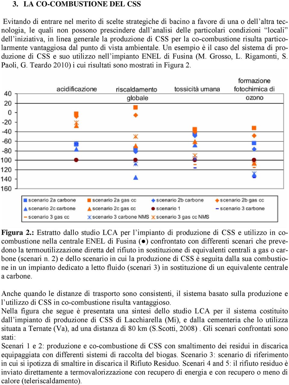 Un esempio è il caso del sistema di produzione di CSS e suo utilizzo nell impianto ENEL di Fusina (M. Grosso, L. Rigamonti, S. Paoli, G. Teardo 2010) i cui risultati sono mostrati in Figura 2.