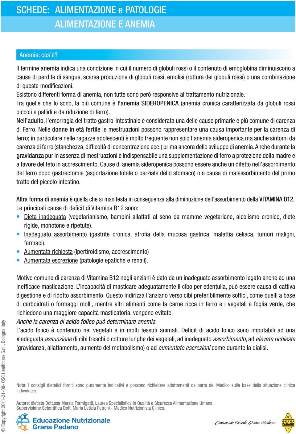 dei globuli rossi) o una combinazione di queste modificazioni. Esistono differenti forma di anemia, non tutte sono però responsive al trattamento nutrizionale.