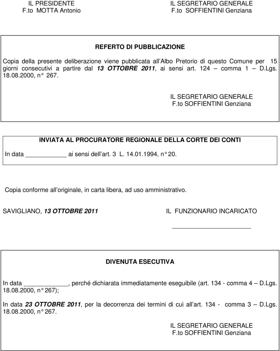 sensi art. 124 comma 1 D.Lgs. 18.08.2000, n 267. IL SEGRETARIO GENERALE F.to SOFFIENTINI Genziana INVIATA AL PROCURATORE REGIONALE DELLA CORTE DEI CONTI In data ai sensi dell art. 3 L. 14.01.