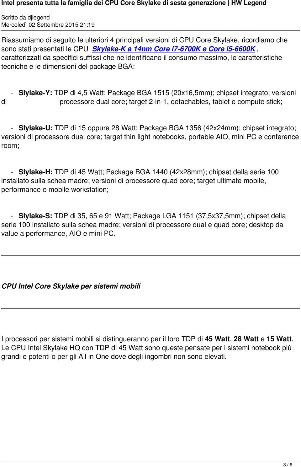 versioni processore dual core; target 2-in-1, detachables, tablet e compute stick; - Slylake-U: TDP di 15 oppure 28 Watt; Package BGA 1356 (42x24mm); chipset integrato; versioni di processore dual