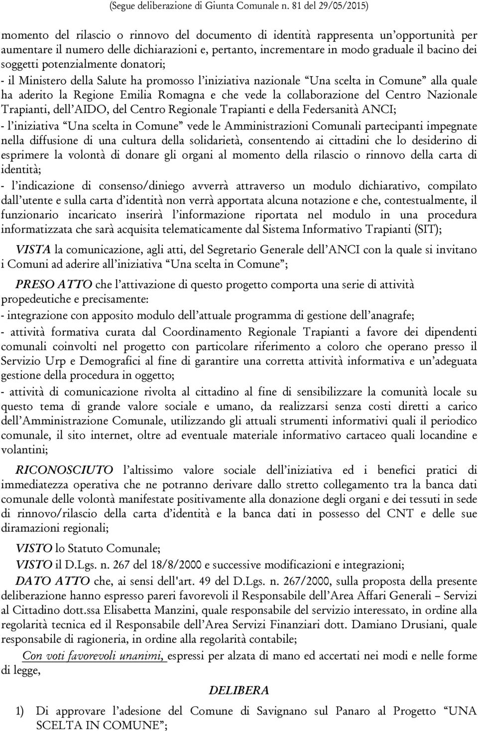 dei soggetti potenzialmente donatori; - il Ministero della Salute ha promosso l iniziativa nazionale Una scelta in Comune alla quale ha aderito la Regione Emilia Romagna e che vede la collaborazione