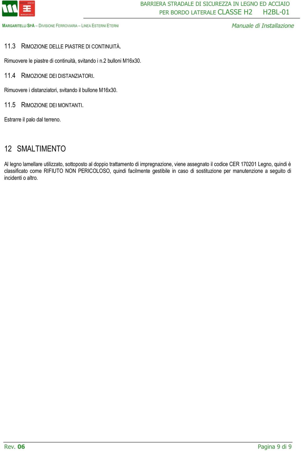 12 SMALTIMENTO Al legno lamellare utilizzato, sottoposto al doppio trattamento di impregnazione, viene assegnato il codice CER 170201 Legno, quindi è