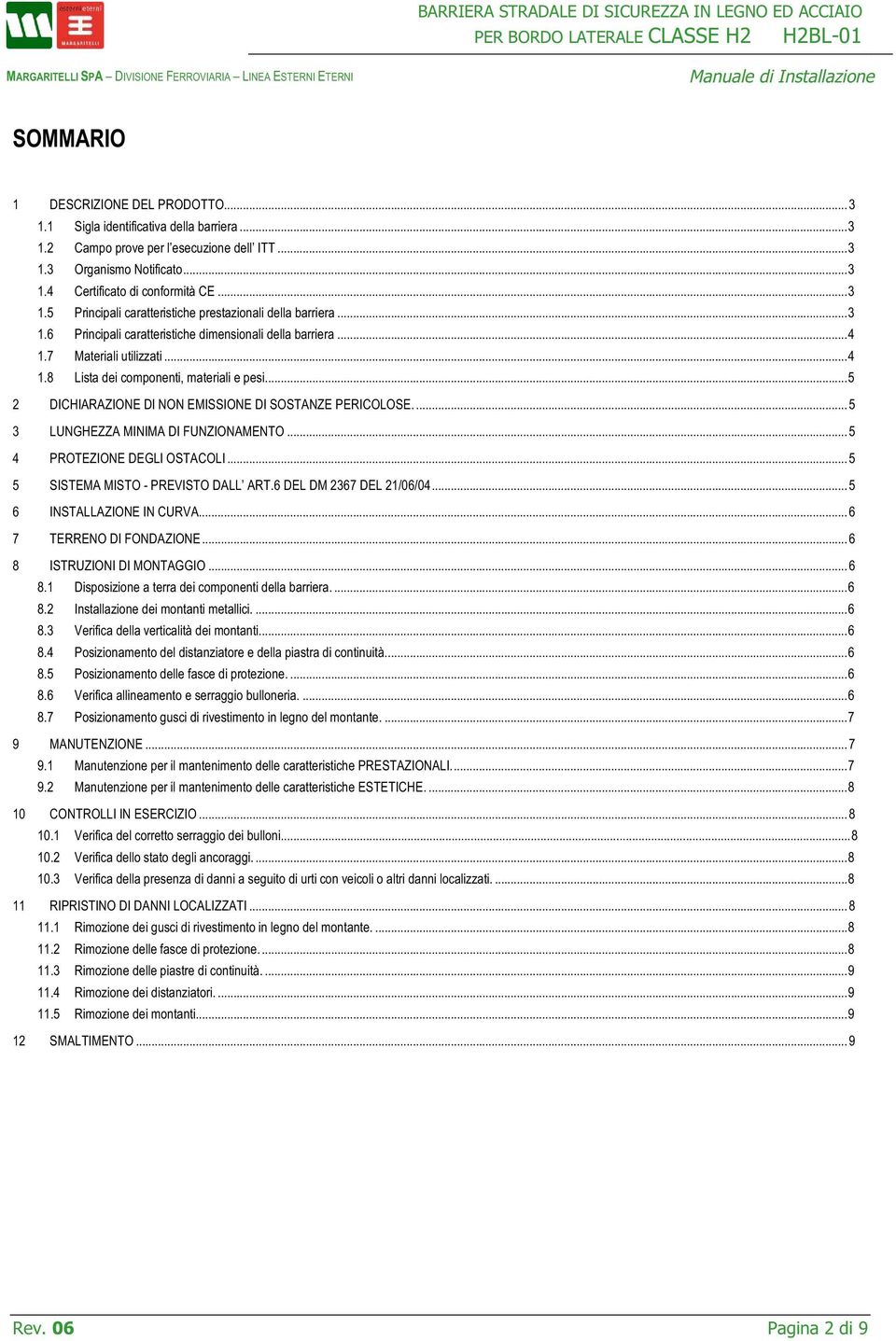 .. 5 2 DICHIARAZIONE DI NON EMISSIONE DI SOSTANZE PERICOLOSE.... 5 3 LUNGHEZZA MINIMA DI FUNZIONAMENTO... 5 4 PROTEZIONE DEGLI OSTACOLI... 5 5 SISTEMA MISTO - PREVISTO DALL ART.