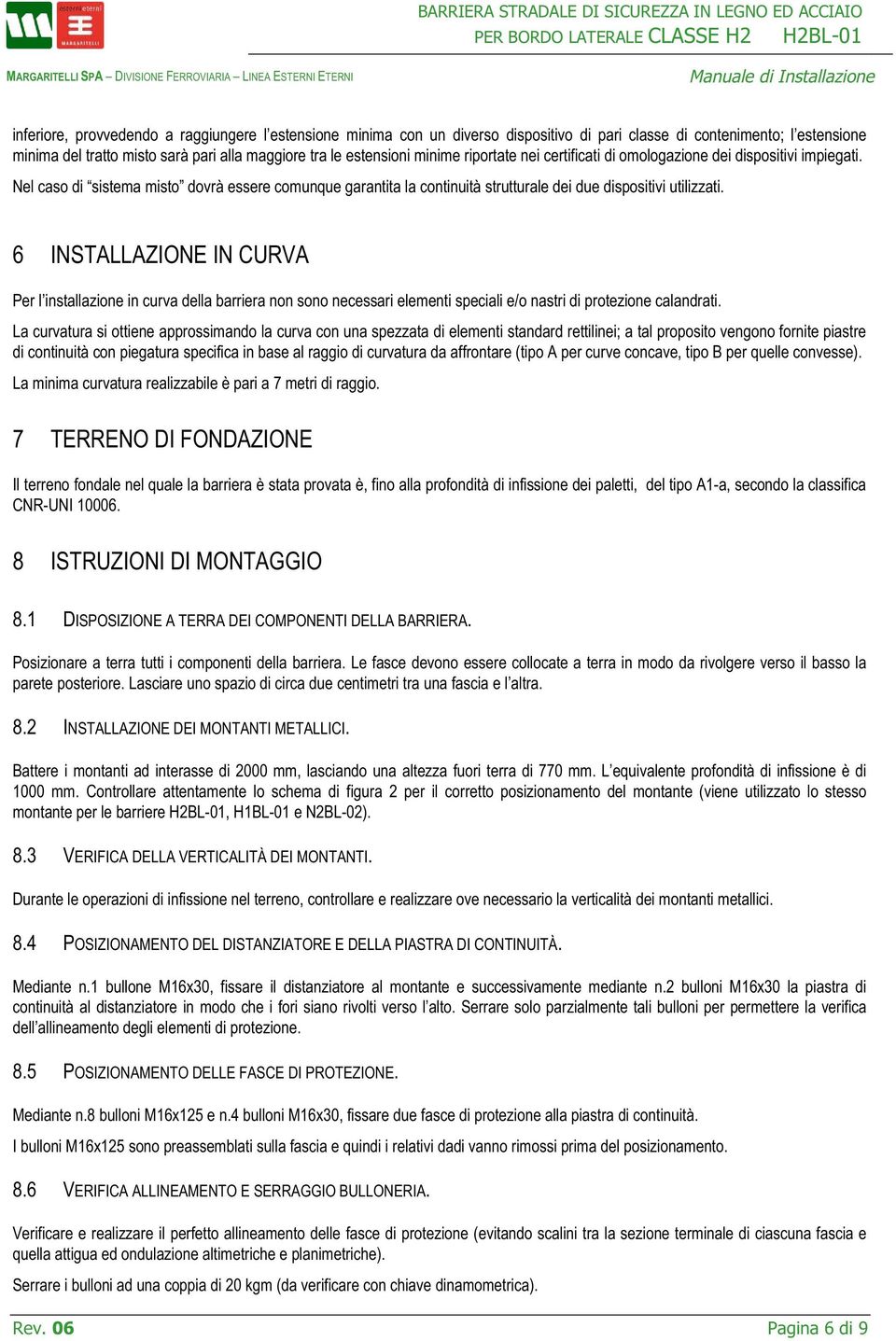 Nel caso di sistema misto dovrà essere comunque garantita la continuità strutturale dei due dispositivi utilizzati.