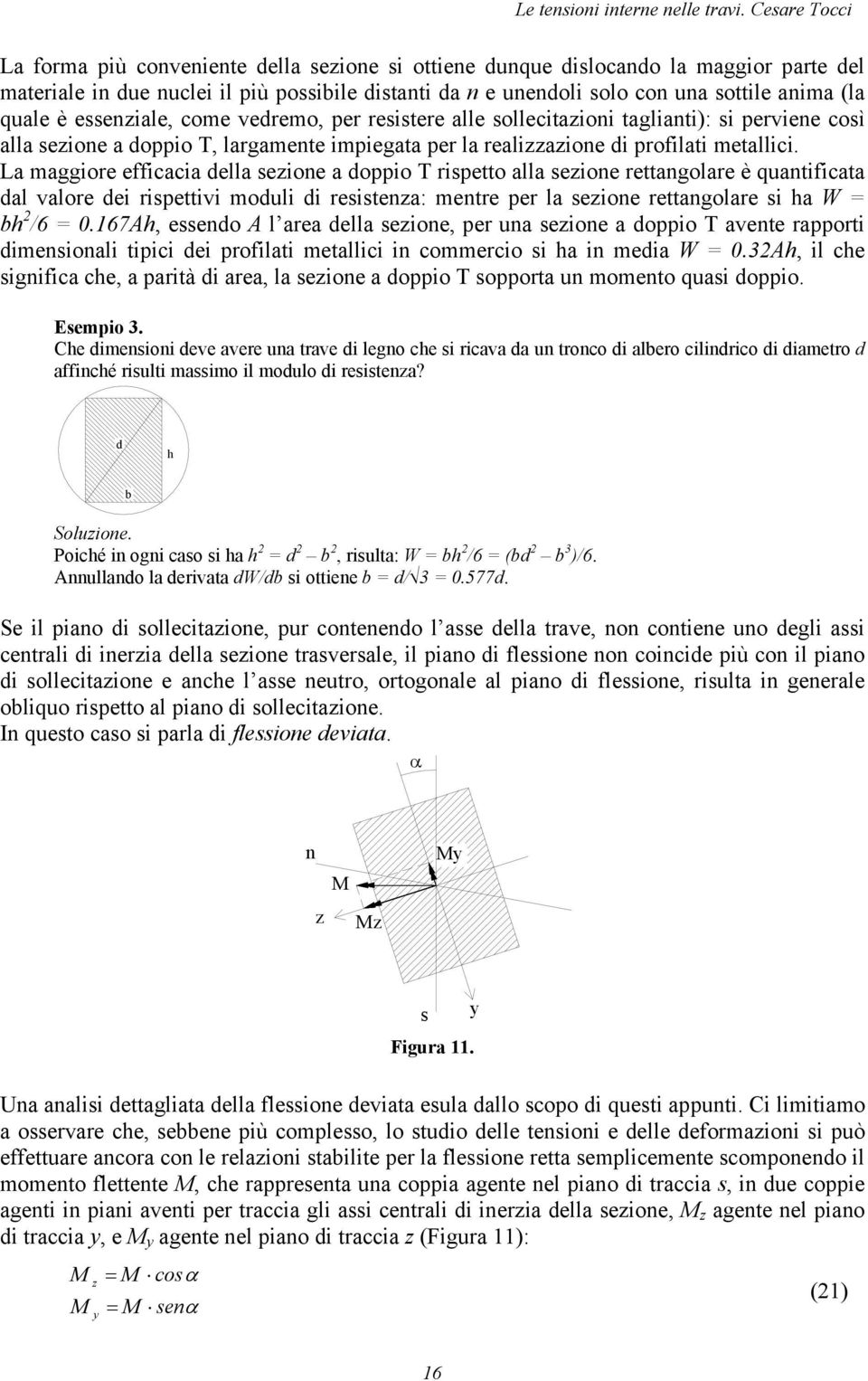 La maggiore efficacia della seioe a doppio T rispetto alla seioe rettagolare è quatificata dal valore dei rispettivi moduli di resistea: metre per la seioe rettagolare si ha W = bh 2 /6 = 0.