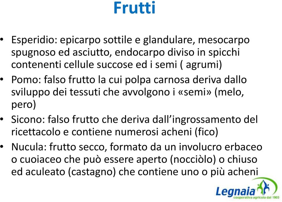 pero) Sicono: falso frutto che deriva dall ingrossamento del ricettacolo e contiene numerosi acheni (fico) Nucula: frutto secco,